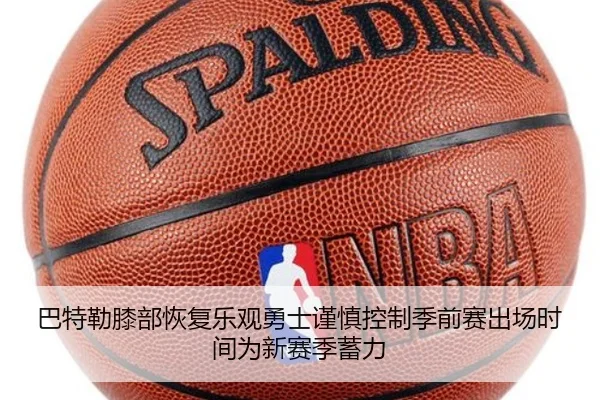 巴特勒膝部恢复乐观勇士谨慎控制季前赛出场时间为新赛季蓄力